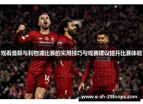 观看曼联与利物浦比赛的实用技巧与观赛建议提升比赛体验