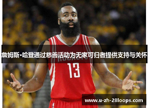 詹姆斯·哈登通过慈善活动为无家可归者提供支持与关怀