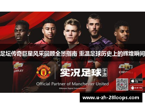 足坛传奇巨星风采回顾全景指南 重温足球历史上的辉煌瞬间