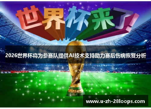 2026世界杯将为参赛队提供AI技术支持助力赛后伤病恢复分析 2026世界杯将为参赛队提供AI技术支持助力赛后伤病恢复分析