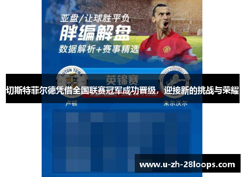 切斯特菲尔德凭借全国联赛冠军成功晋级,迎接新的挑战与荣耀 切斯特菲尔德凭借全国联赛冠军成功晋级,迎接新的挑战与荣耀